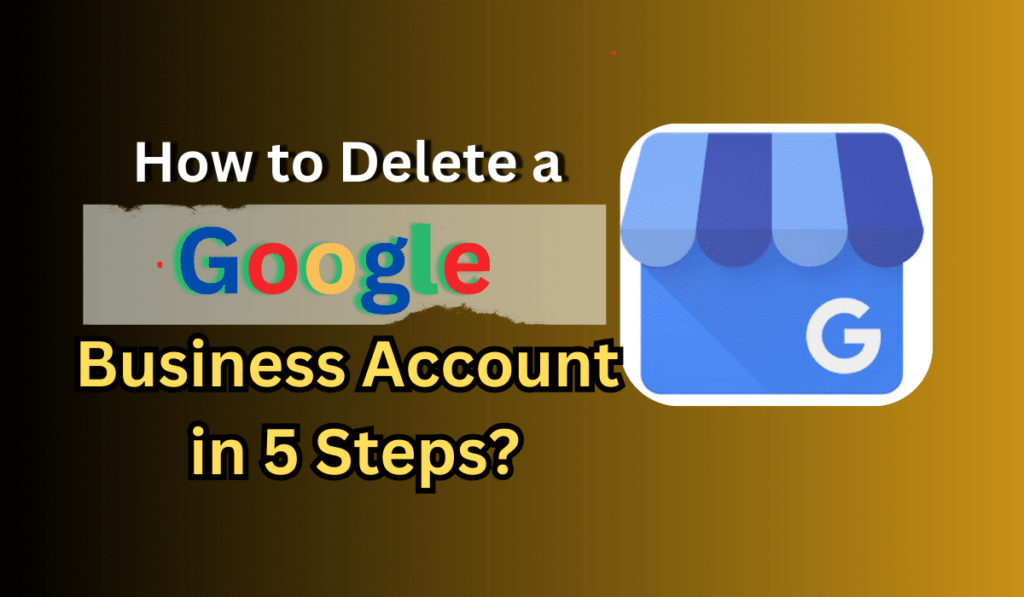 How to Delete a Google Business Account